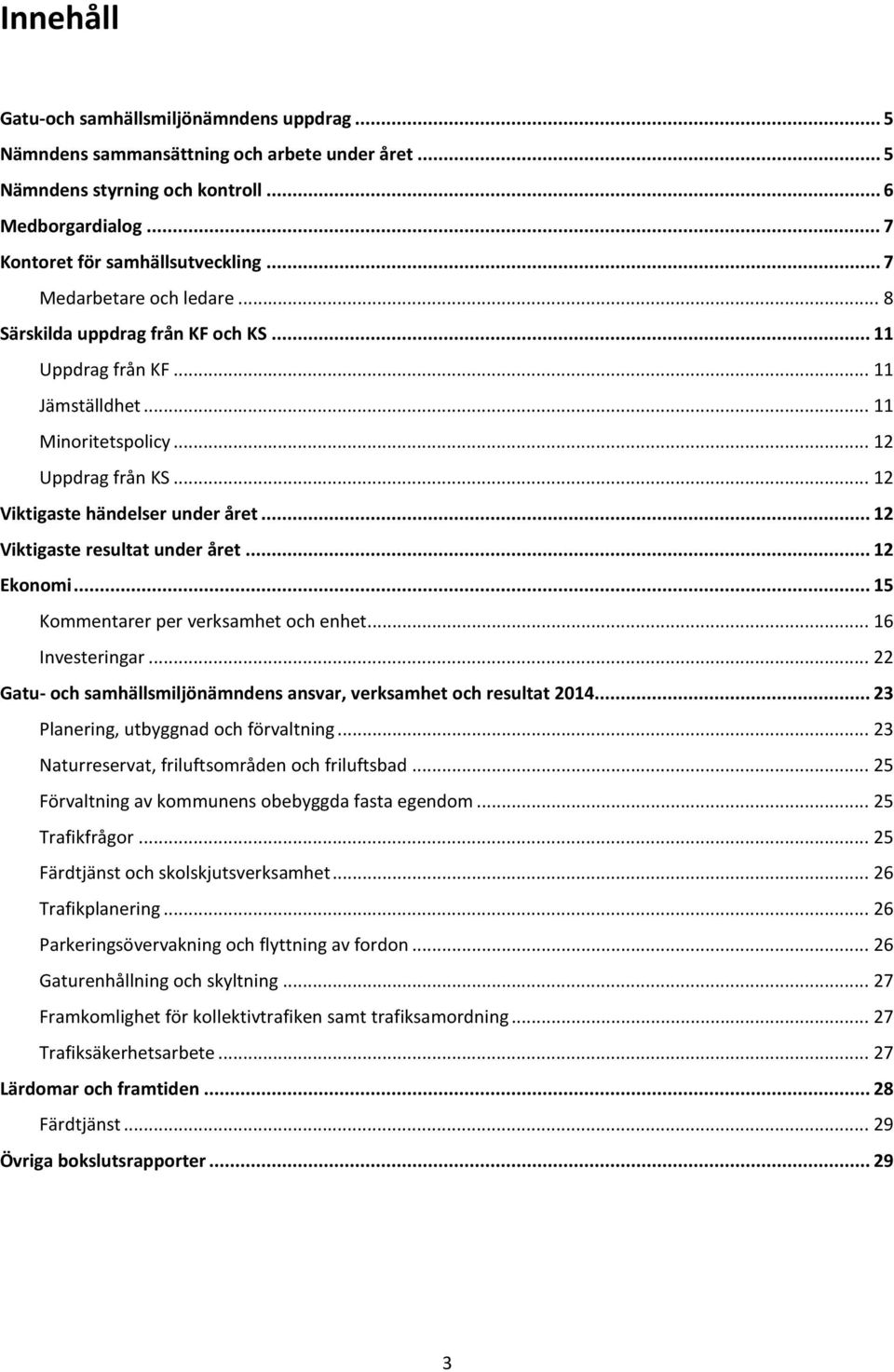 .. 12 Viktigaste resultat under året... 12 Ekonomi... 15 Kommentarer per verksamhet och enhet... 16 Investeringar... 22 Gatu- och samhällsmiljönämndens ansvar, verksamhet och resultat 2014.