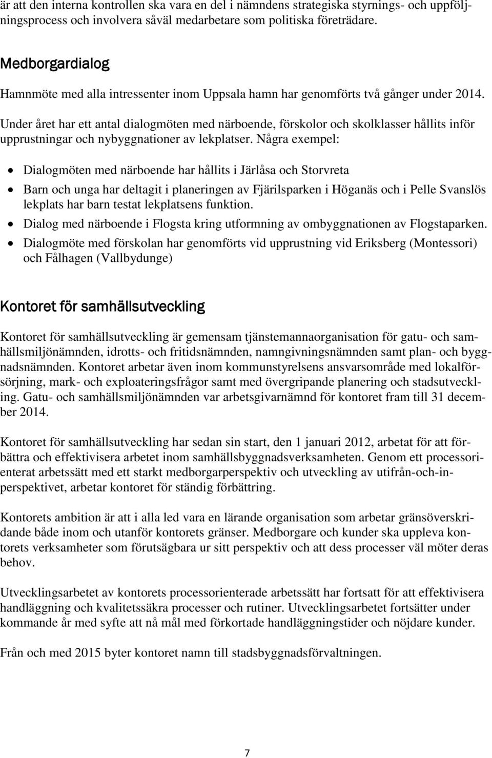 Under året har ett antal dialogmöten med närboende, förskolor och skolklasser hållits inför upprustningar och nybyggnationer av lekplatser.