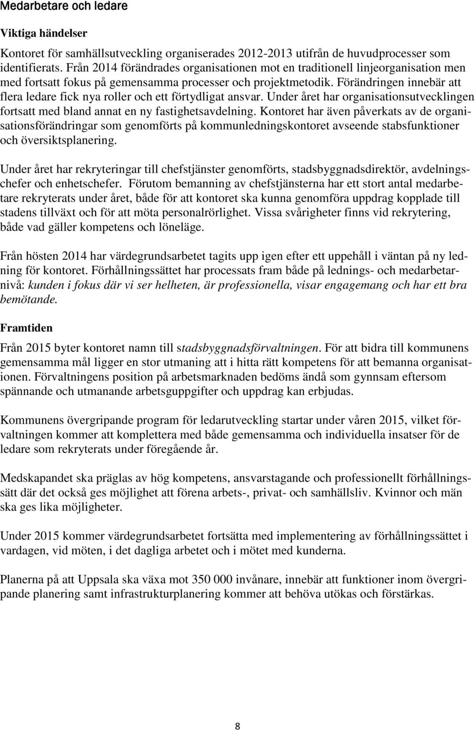 Förändringen innebär att flera ledare fick nya roller och ett förtydligat ansvar. Under året har organisationsutvecklingen fortsatt med bland annat en ny fastighetsavdelning.