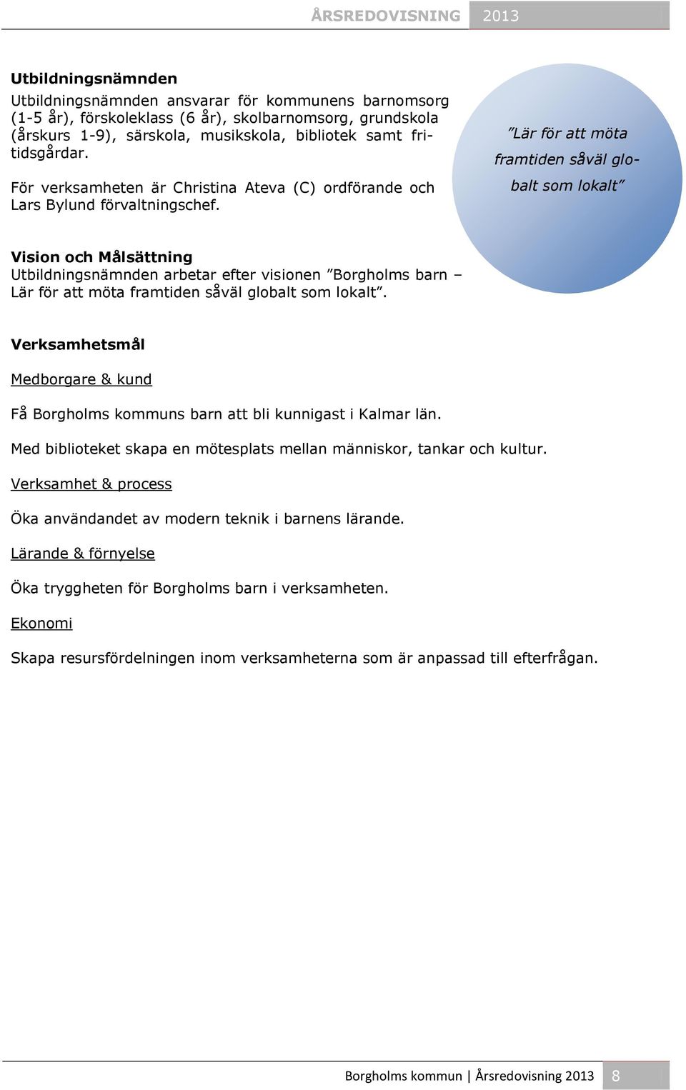 Lär för att möta framtiden såväl globalt som lokalt Vision och Målsättning Utbildningsnämnden arbetar efter visionen Borgholms barn Lär för att möta framtiden såväl globalt som lokalt.