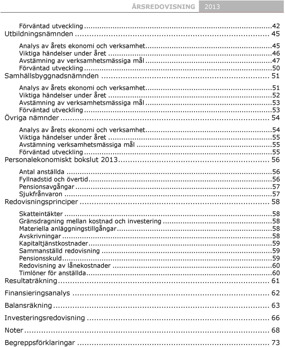 .. 54 Analys av årets ekonomi och verksamhet...54 Viktiga händelser under året...55 Avstämning verksamhetsmässiga mål...55 Förväntad utveckling...55 Personalekonomiskt bokslut 2013.