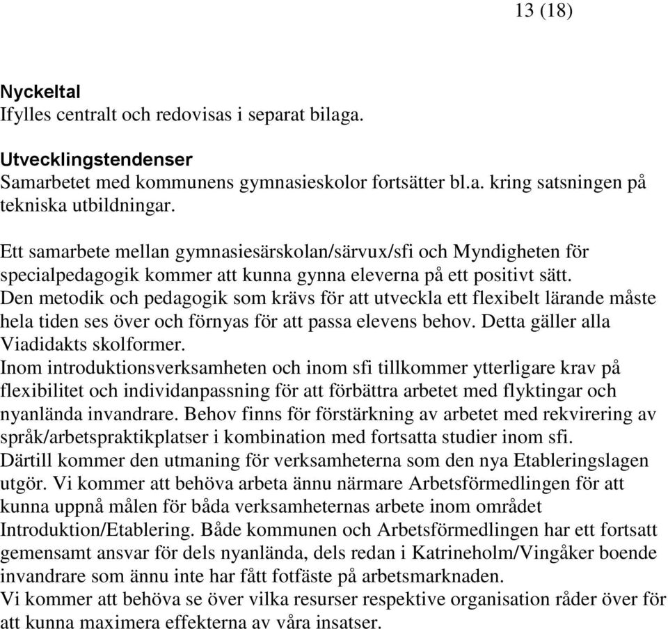 Den metodik och pedagogik som krävs för att utveckla ett flexibelt lärande måste hela tiden ses över och förnyas för att passa elevens behov. Detta gäller alla Viadidakts skolformer.