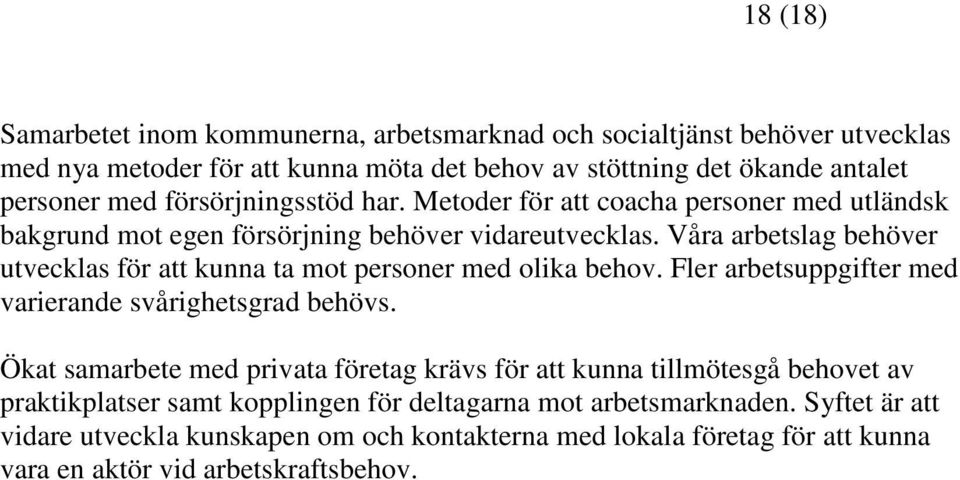 Våra arbetslag behöver utvecklas för att kunna ta mot personer med olika behov. Fler arbetsuppgifter med varierande svårighetsgrad behövs.