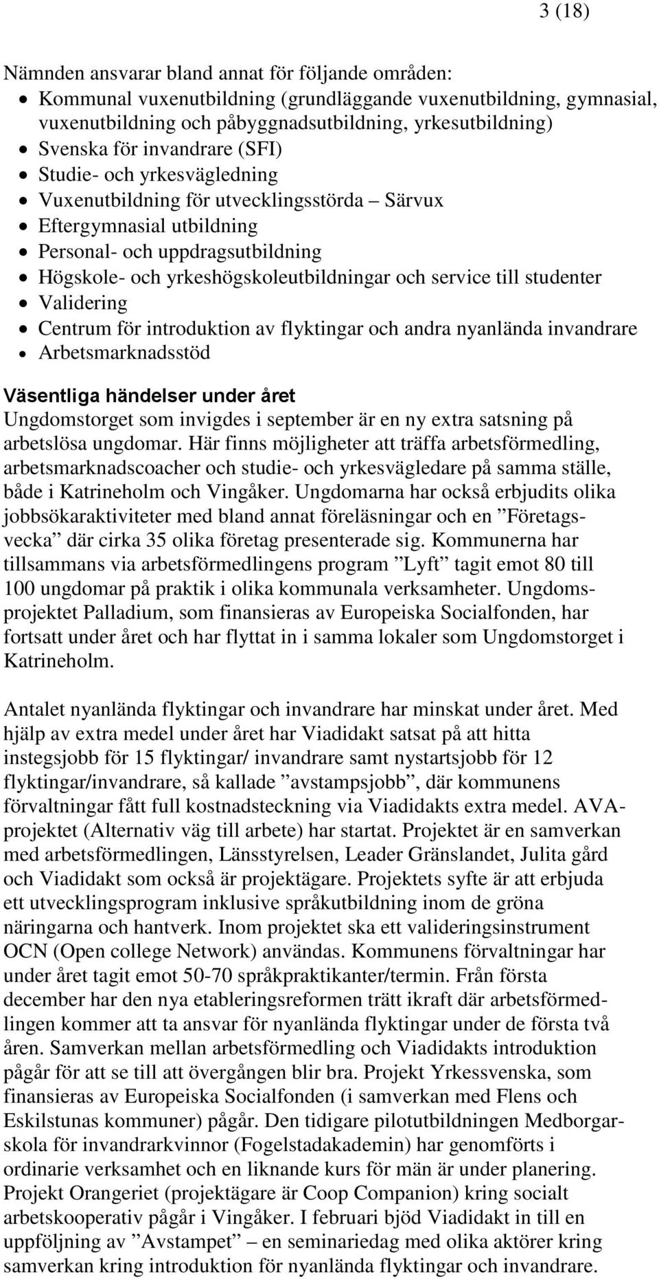 service till studenter Validering Centrum för introduktion av flyktingar och andra nyanlända invandrare Arbetsmarknadsstöd Väsentliga händelser under året Ungdomstorget som invigdes i september är en