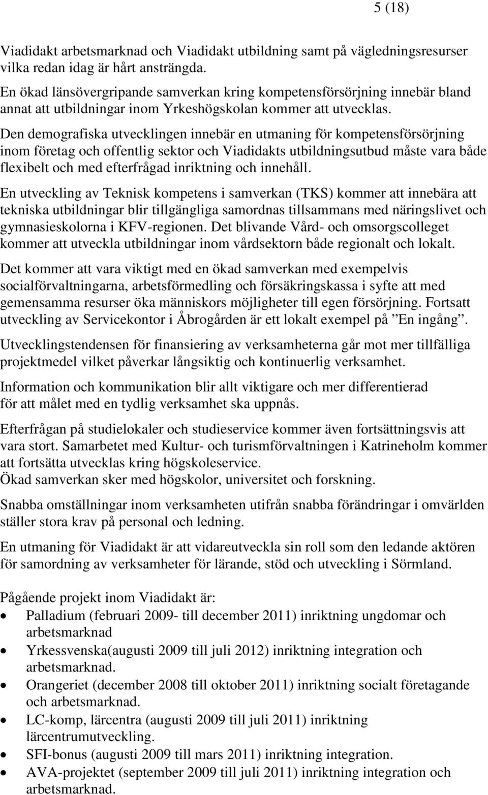 Den demografiska utvecklingen innebär en utmaning för kompetensförsörjning inom företag och offentlig sektor och Viadidakts utbildningsutbud måste vara både flexibelt och med efterfrågad inriktning