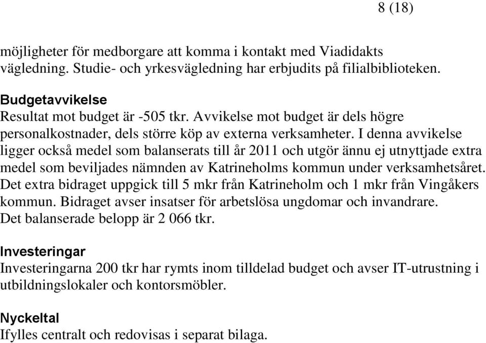 I denna avvikelse ligger också medel som balanserats till år 2011 och utgör ännu ej utnyttjade extra medel som beviljades nämnden av Katrineholms kommun under verksamhetsåret.