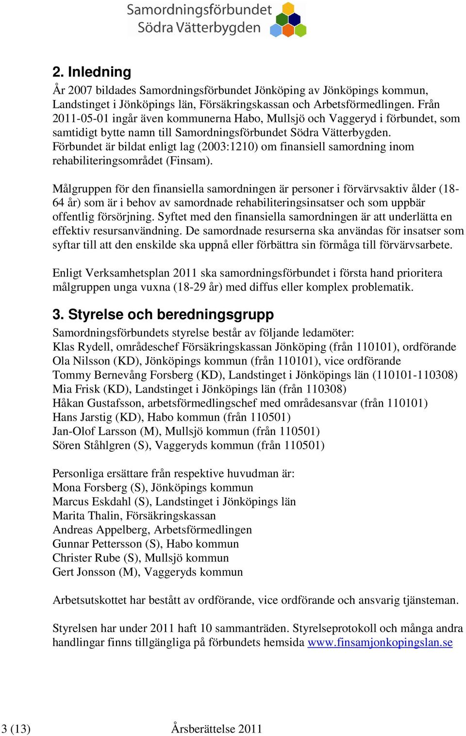Förbundet är bildat enligt lag (2003:1210) om finansiell samordning inom rehabiliteringsområdet (Finsam).