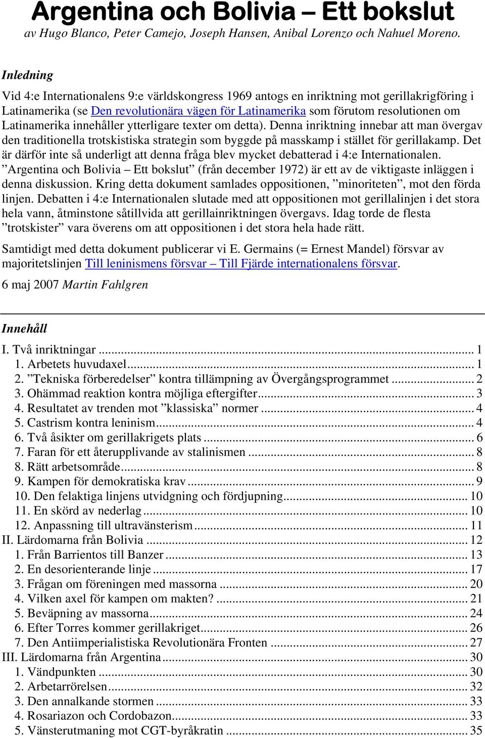 Latinamerika innehåller ytterligare texter om detta). Denna inriktning innebar att man övergav den traditionella trotskistiska strategin som byggde på masskamp i stället för gerillakamp.