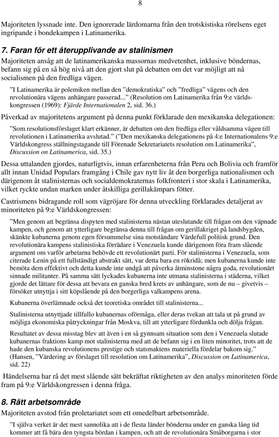 var möjligt att nå socialismen på den fredliga vägen. I Latinamerika är polemiken mellan den demokratiska och fredliga vägens och den revolutionära vägens anhängare passerad.