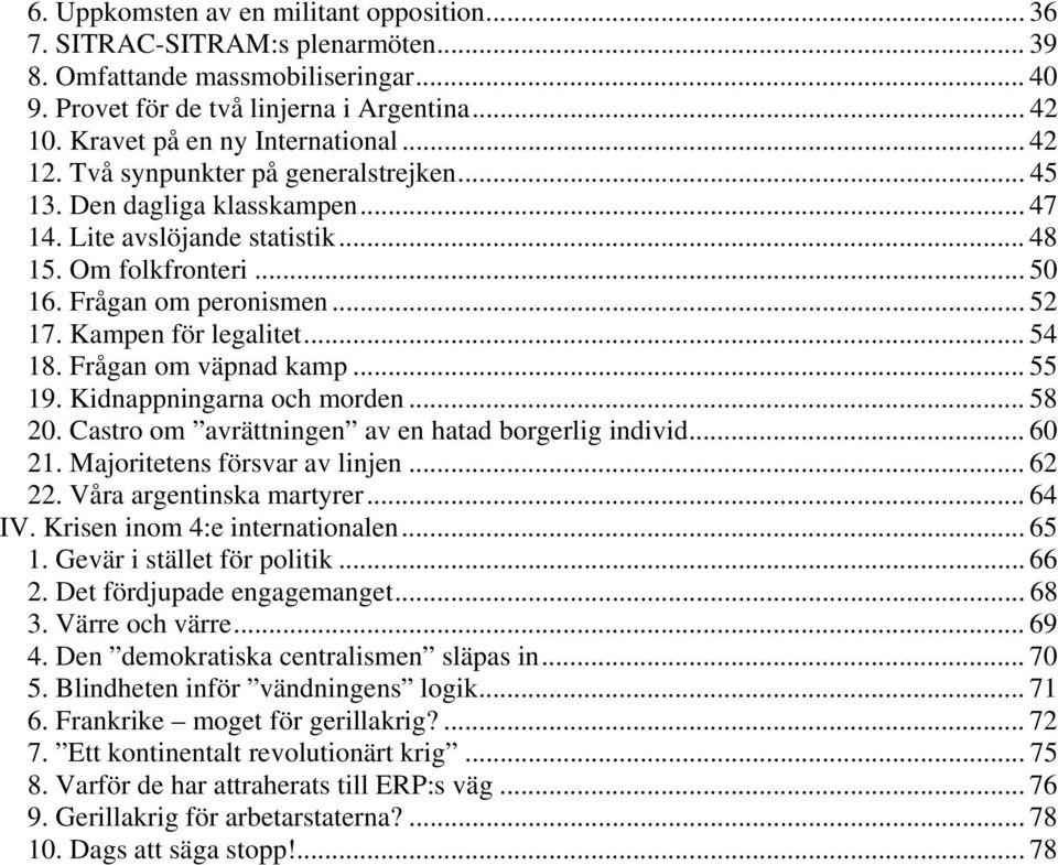 Frågan om peronismen... 52 17. Kampen för legalitet... 54 18. Frågan om väpnad kamp... 55 19. Kidnappningarna och morden... 58 20. Castro om avrättningen av en hatad borgerlig individ... 60 21.