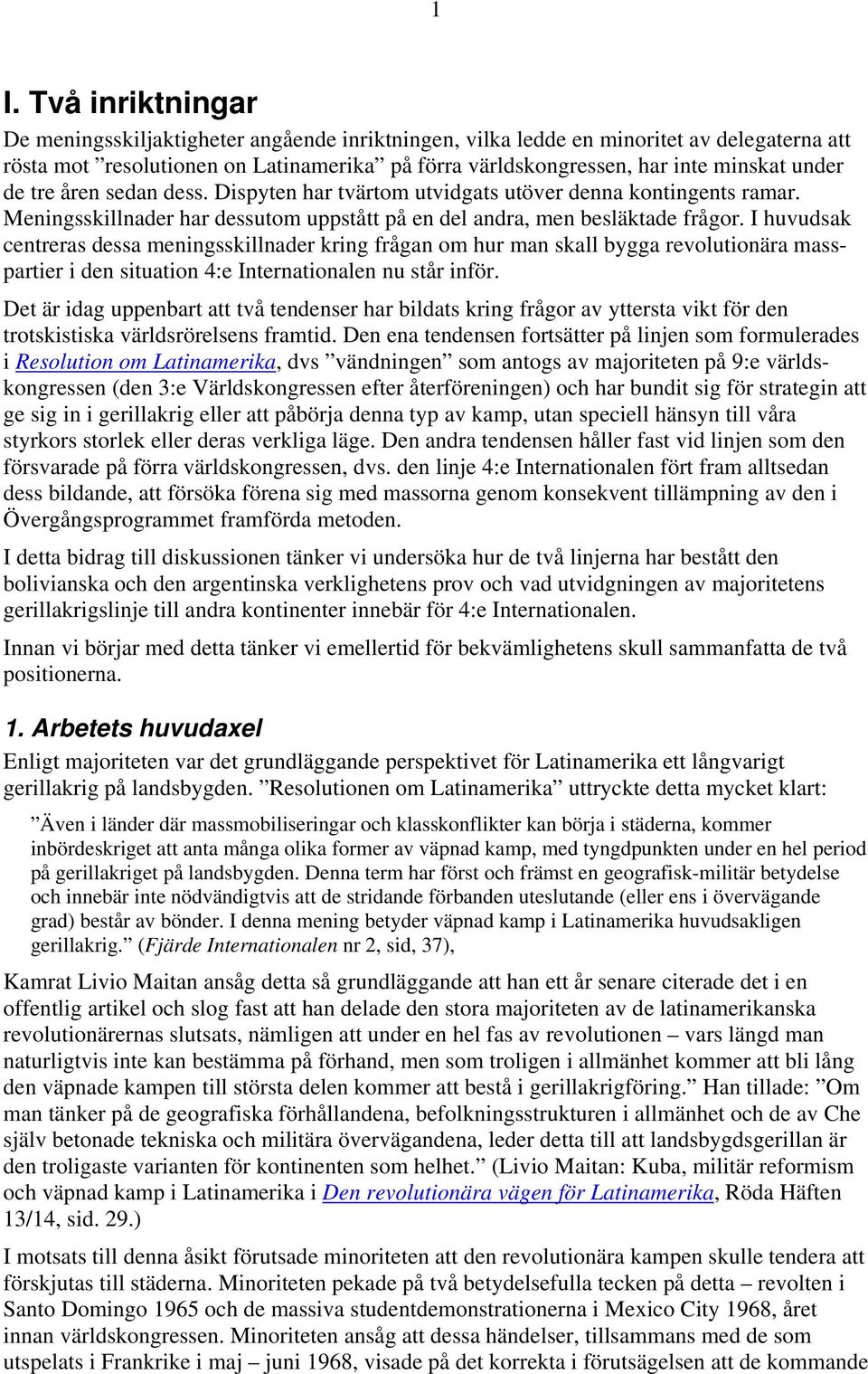 I huvudsak centreras dessa meningsskillnader kring frågan om hur man skall bygga revolutionära masspartier i den situation 4:e Internationalen nu står inför.