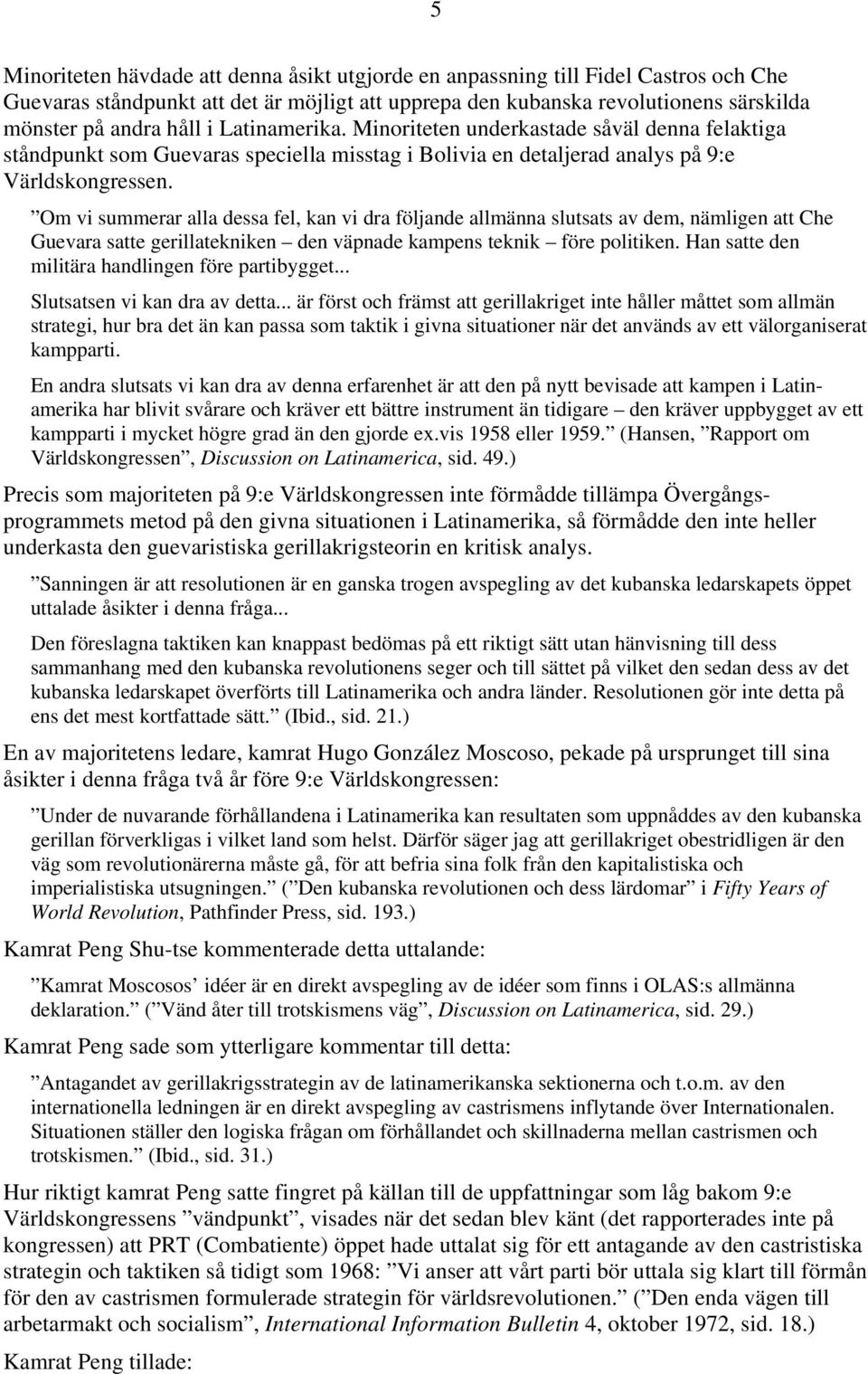 Om vi summerar alla dessa fel, kan vi dra följande allmänna slutsats av dem, nämligen att Che Guevara satte gerillatekniken den väpnade kampens teknik före politiken.