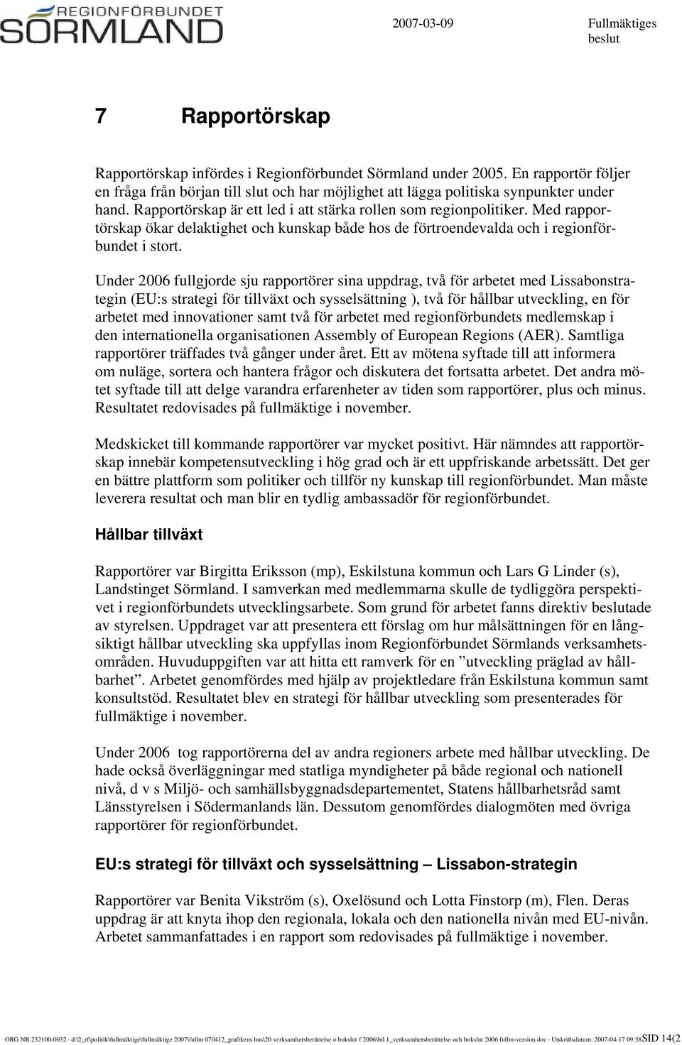 Under 2006 fullgjorde sju rapportörer sina uppdrag, två för arbetet med Lissabonstrategin (EU:s strategi för tillväxt och sysselsättning ), två för hållbar utveckling, en för arbetet med innovationer