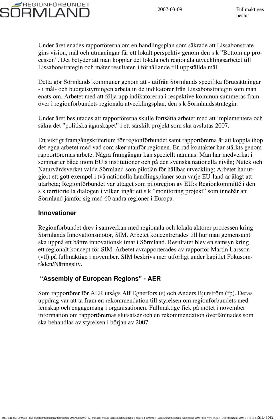 Detta gör Sörmlands kommuner genom att - utifrån Sörmlands specifika förutsättningar - i mål- och budgetstyrningen arbeta in de indikatorer från Lissabonstrategin som man enats om.