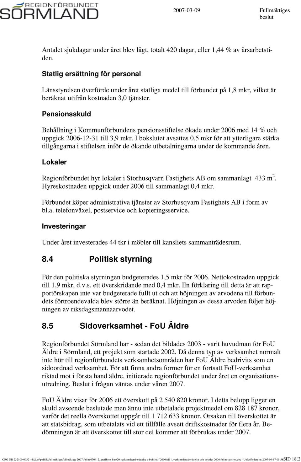 Pensionsskuld Behållning i Kommunförbundens pensionsstiftelse ökade under 2006 med 14 % och uppgick 2006-12-31 till 3,9 mkr.