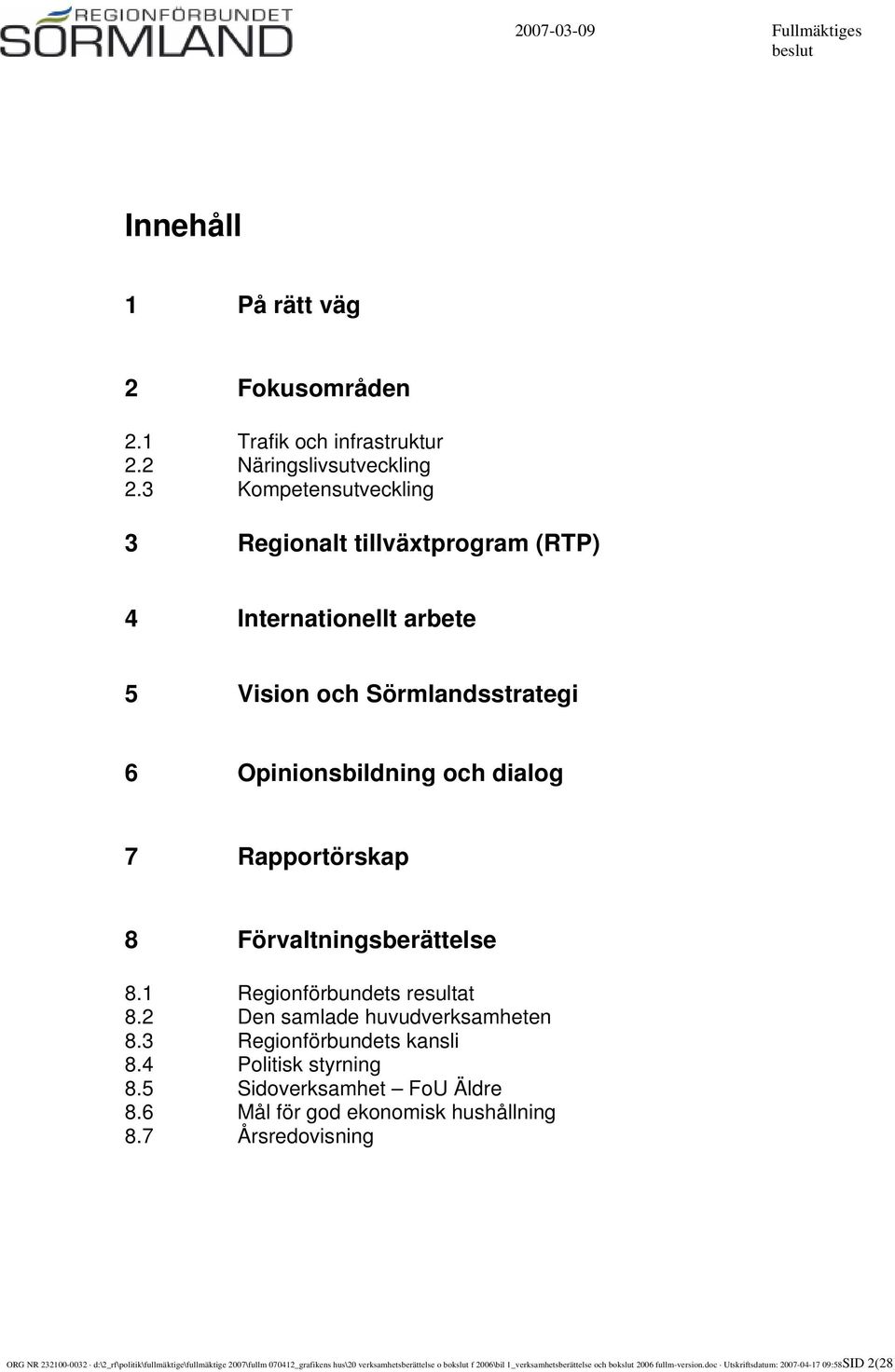 Förvaltningsberättelse 8.1 Regionförbundets resultat 8.2 Den samlade huvudverksamheten 8.3 Regionförbundets kansli 8.4 Politisk styrning 8.5 Sidoverksamhet FoU Äldre 8.