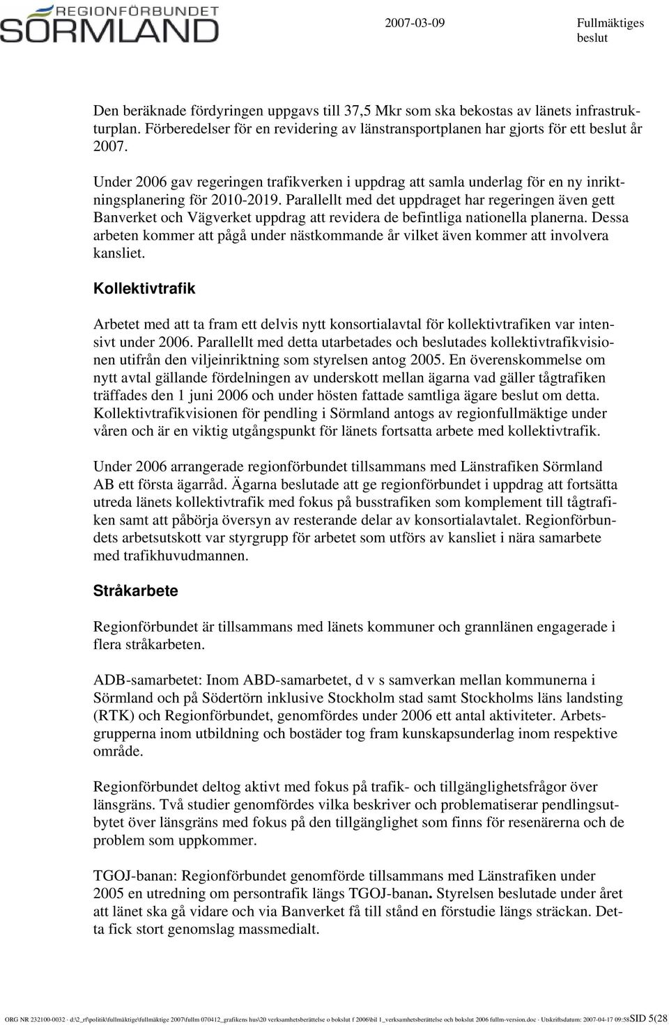 Parallellt med det uppdraget har regeringen även gett Banverket och Vägverket uppdrag att revidera de befintliga nationella planerna.