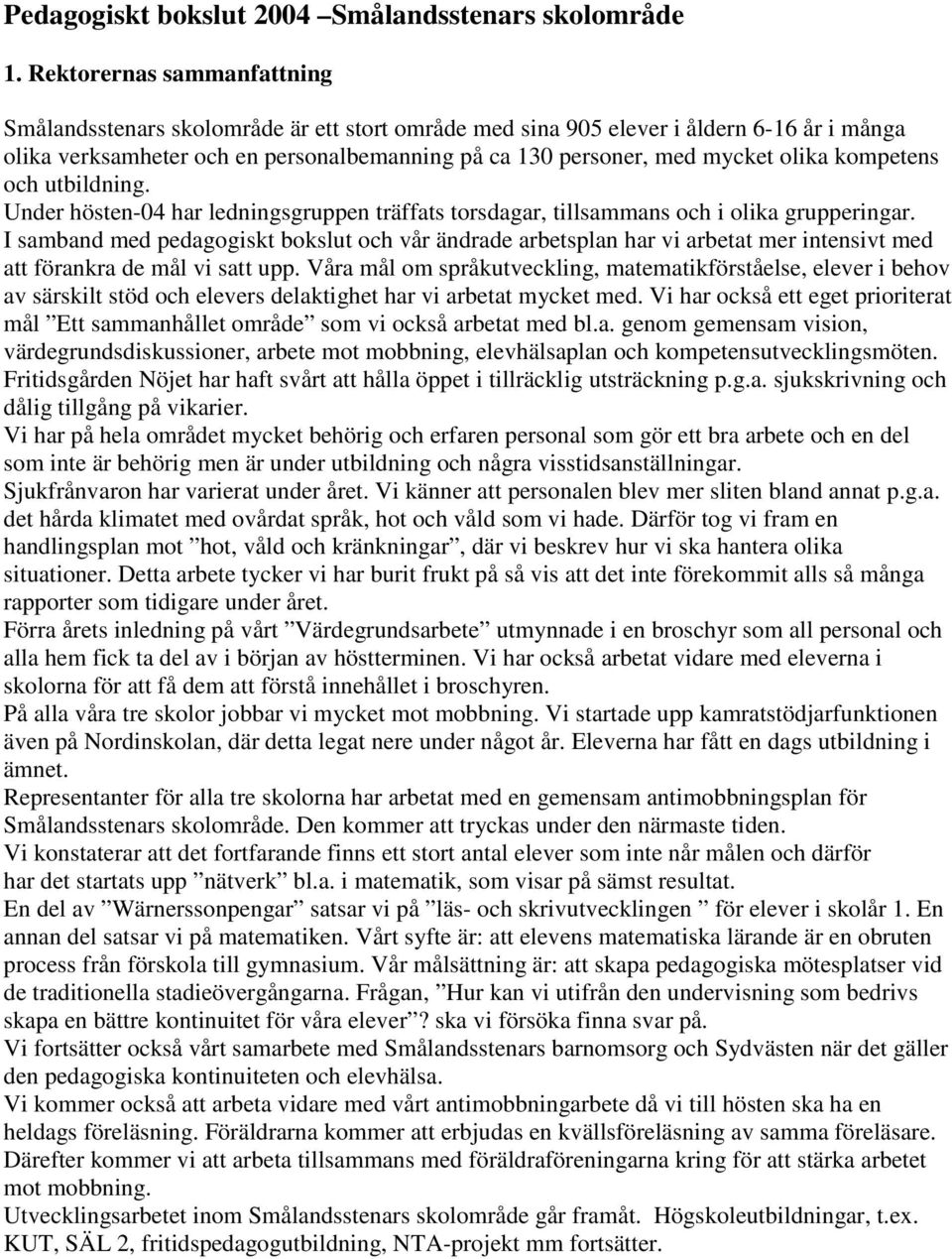 kompetens och utbildning. Under hösten-04 har ledningsgruppen träffats torsdagar, tillsammans och i olika grupperingar.