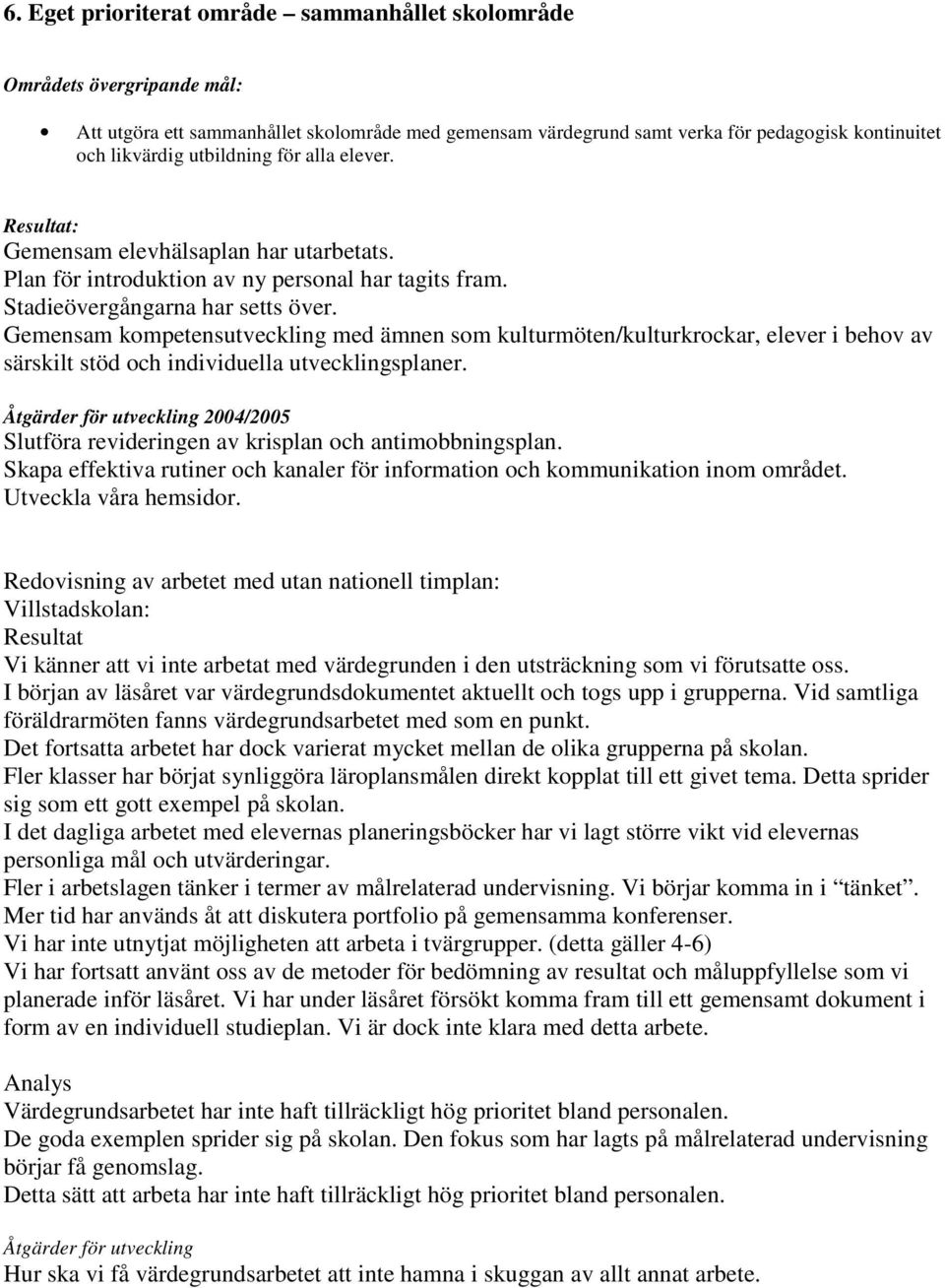 Gemensam kompetensutveckling med ämnen som kulturmöten/kulturkrockar, elever i behov av särskilt stöd och individuella utvecklingsplaner.