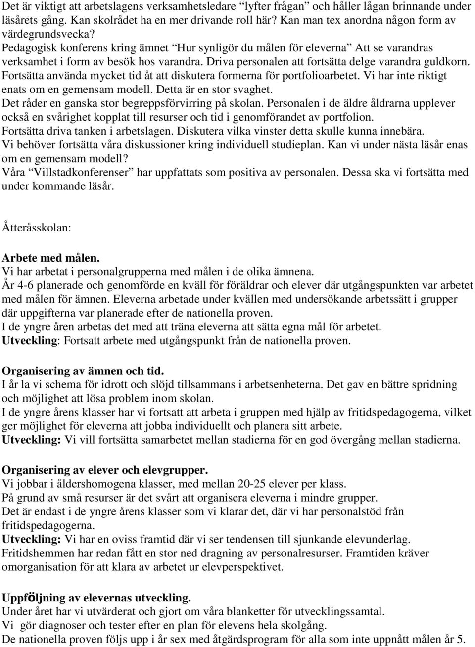 Driva personalen att fortsätta delge varandra guldkorn. Fortsätta använda mycket tid åt att diskutera formerna för portfolioarbetet. Vi har inte riktigt enats om en gemensam modell.