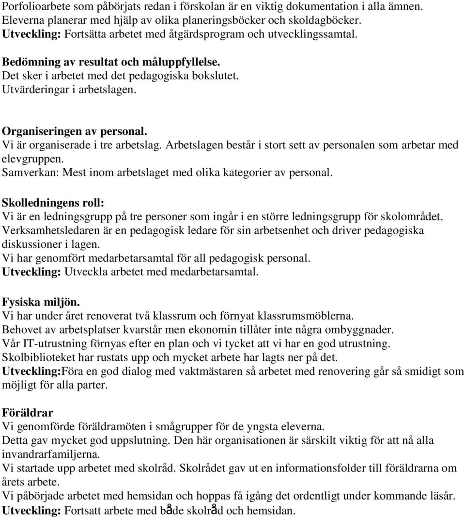 Organiseringen av personal. Vi är organiserade i tre arbetslag. Arbetslagen består i stort sett av personalen som arbetar med elevgruppen.