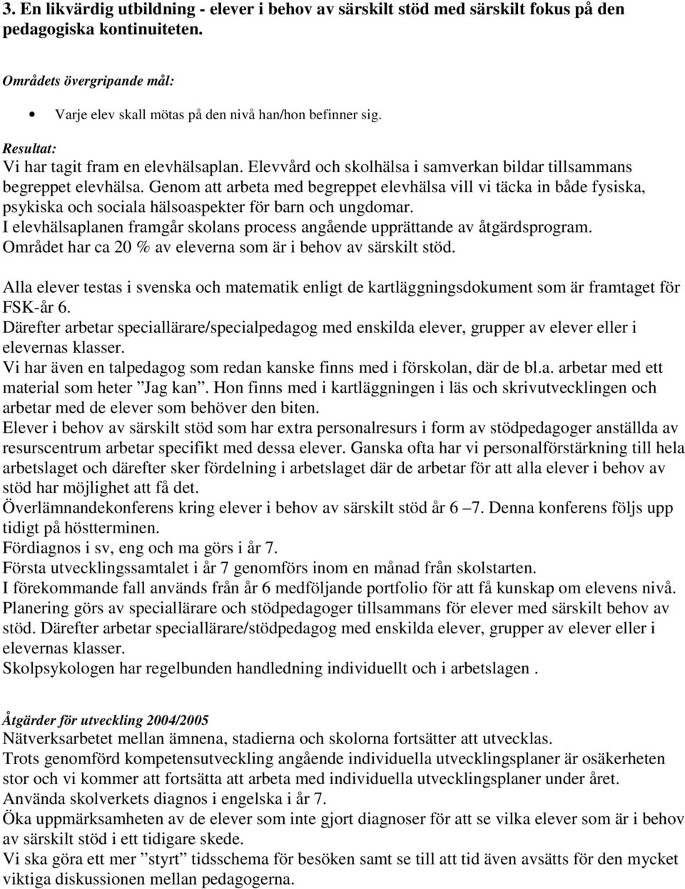 Genom att arbeta med begreppet elevhälsa vill vi täcka in både fysiska, psykiska och sociala hälsoaspekter för barn och ungdomar.