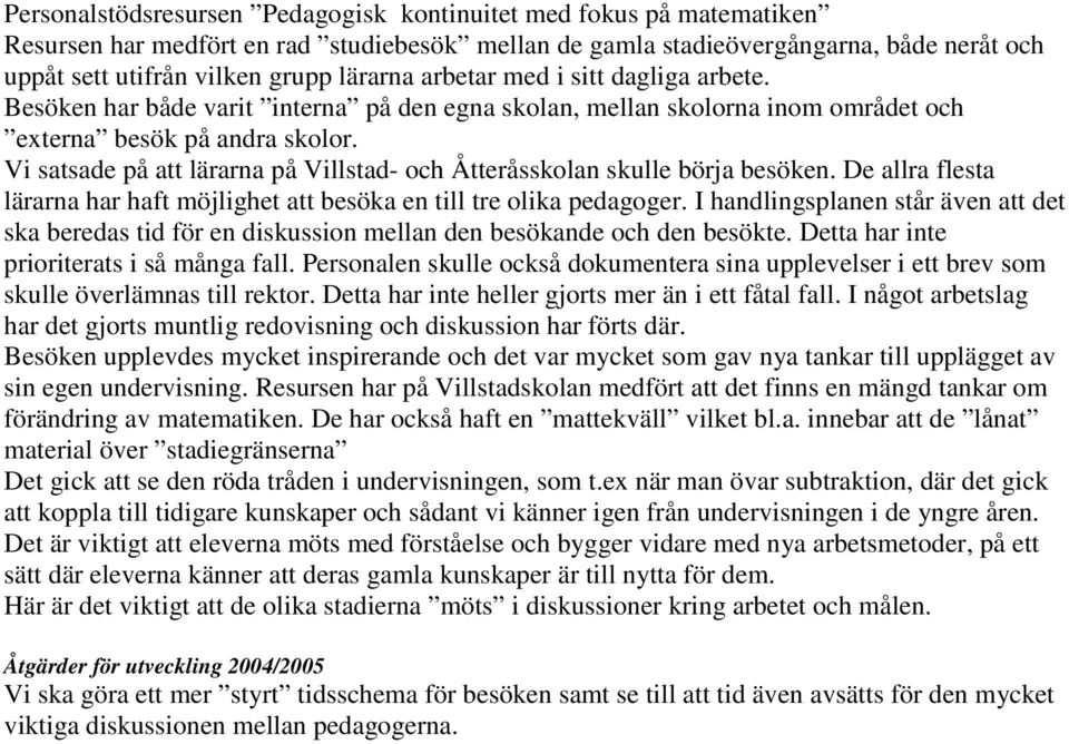 Vi satsade på att lärarna på Villstad- och Åtteråsskolan skulle börja besöken. De allra flesta lärarna har haft möjlighet att besöka en till tre olika pedagoger.