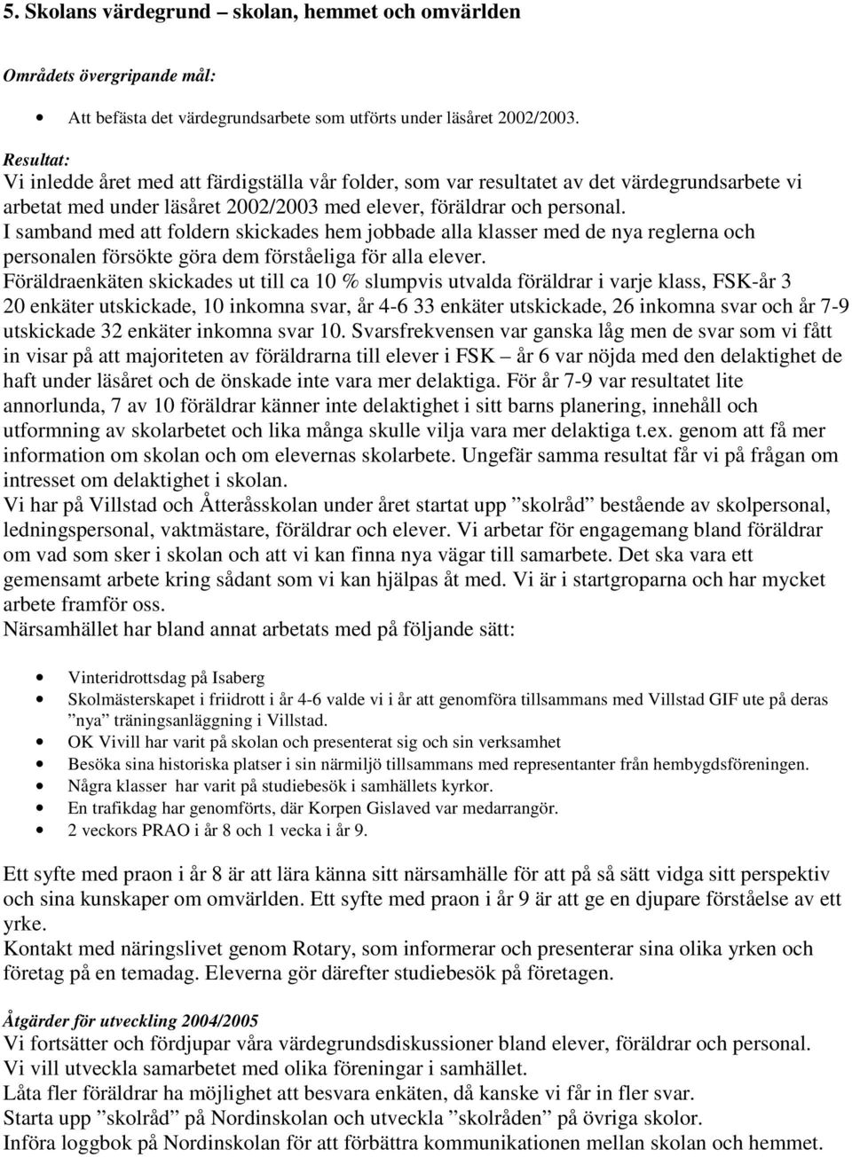 I samband med att foldern skickades hem jobbade alla klasser med de nya reglerna och personalen försökte göra dem förståeliga för alla elever.