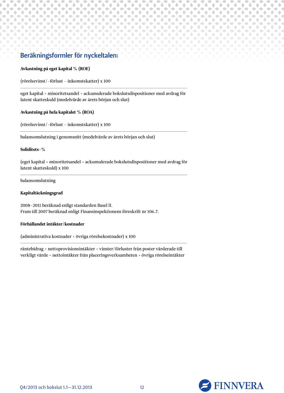 och slut) Soliditets-% (eget kapital + minoritetsandel + ackumulerade bokslutsdispositioner med avdrag för latent skatteskuld) x 100 balansomslutning Kapitaltäckningsgrad 2008 2011 beräknad enligt