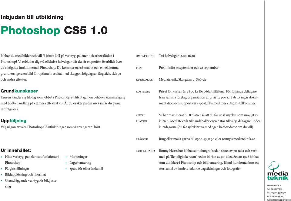Du kommer också snabbt och enkelt kunna grundkorrigera en bild för optimalt resultat med skuggor, högdagrar, färgstick, skärpa och andra effekter. Omfattning: Två halvdagar 13.00-16.