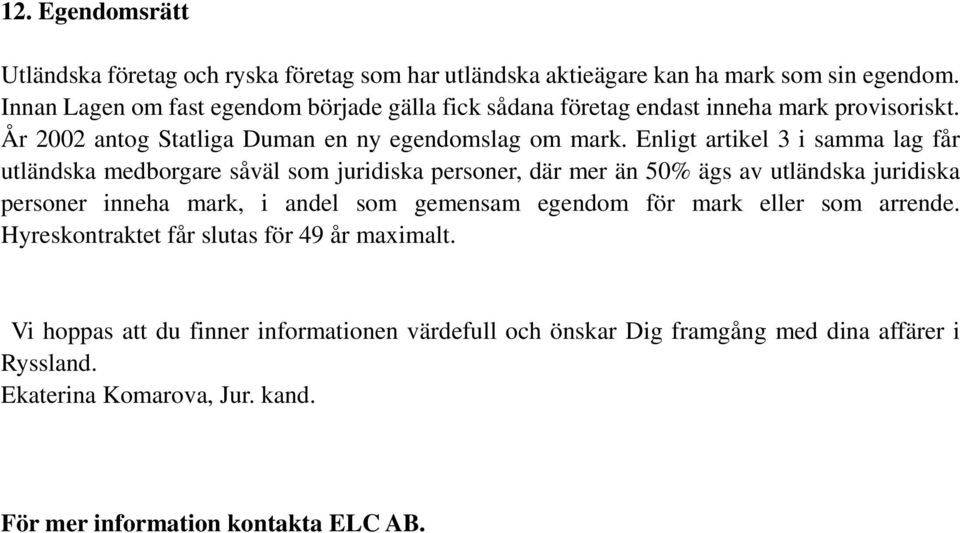 Enligt artikel 3 i samma lag får utländska medborgare såväl som juridiska personer, där mer än 50% ägs av utländska juridiska personer inneha mark, i andel som gemensam