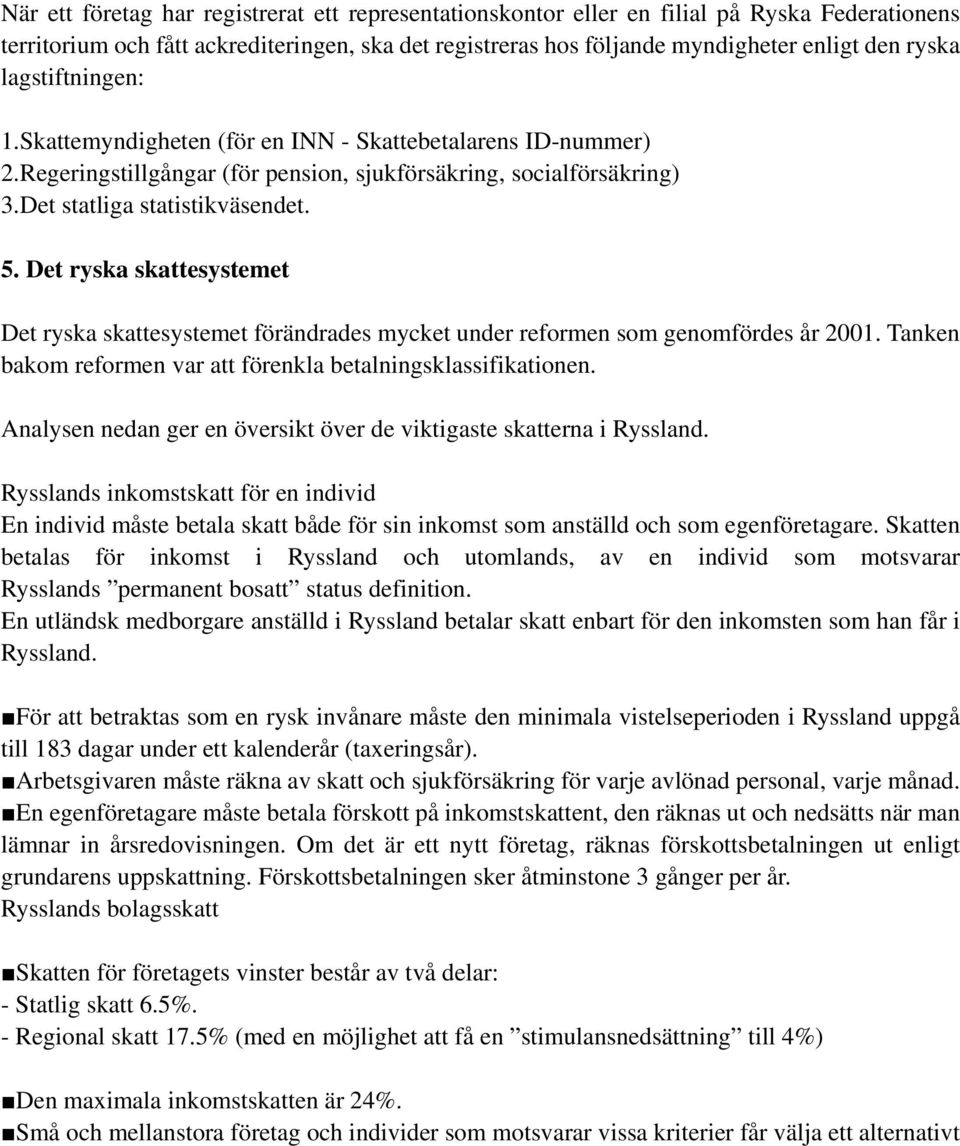 Det ryska skattesystemet Det ryska skattesystemet förändrades mycket under reformen som genomfördes år 2001. Tanken bakom reformen var att förenkla betalningsklassifikationen.