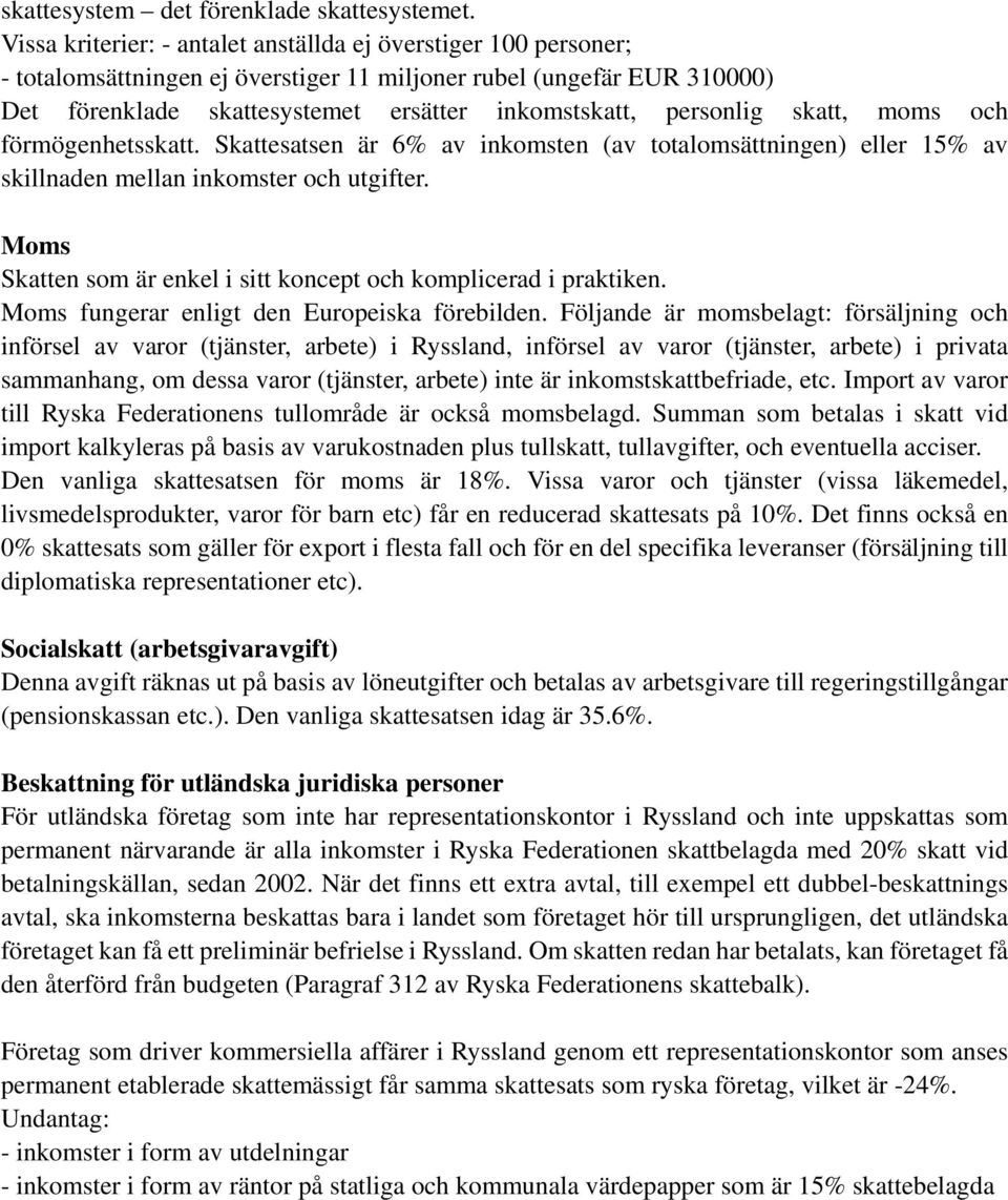 personlig skatt, moms och förmögenhetsskatt. Skattesatsen är 6% av inkomsten (av totalomsättningen) eller 15% av skillnaden mellan inkomster och utgifter.