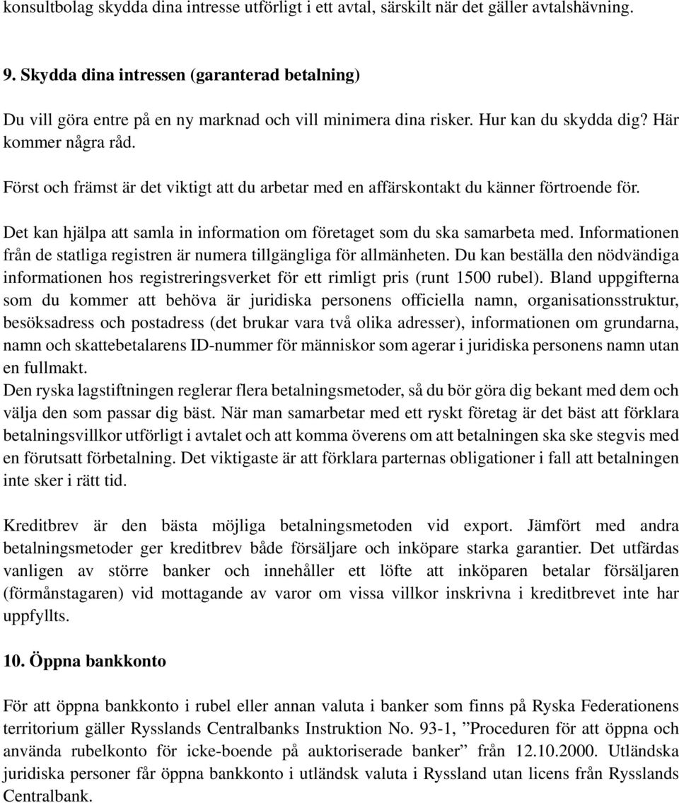 Först och främst är det viktigt att du arbetar med en affärskontakt du känner förtroende för. Det kan hjälpa att samla in information om företaget som du ska samarbeta med.