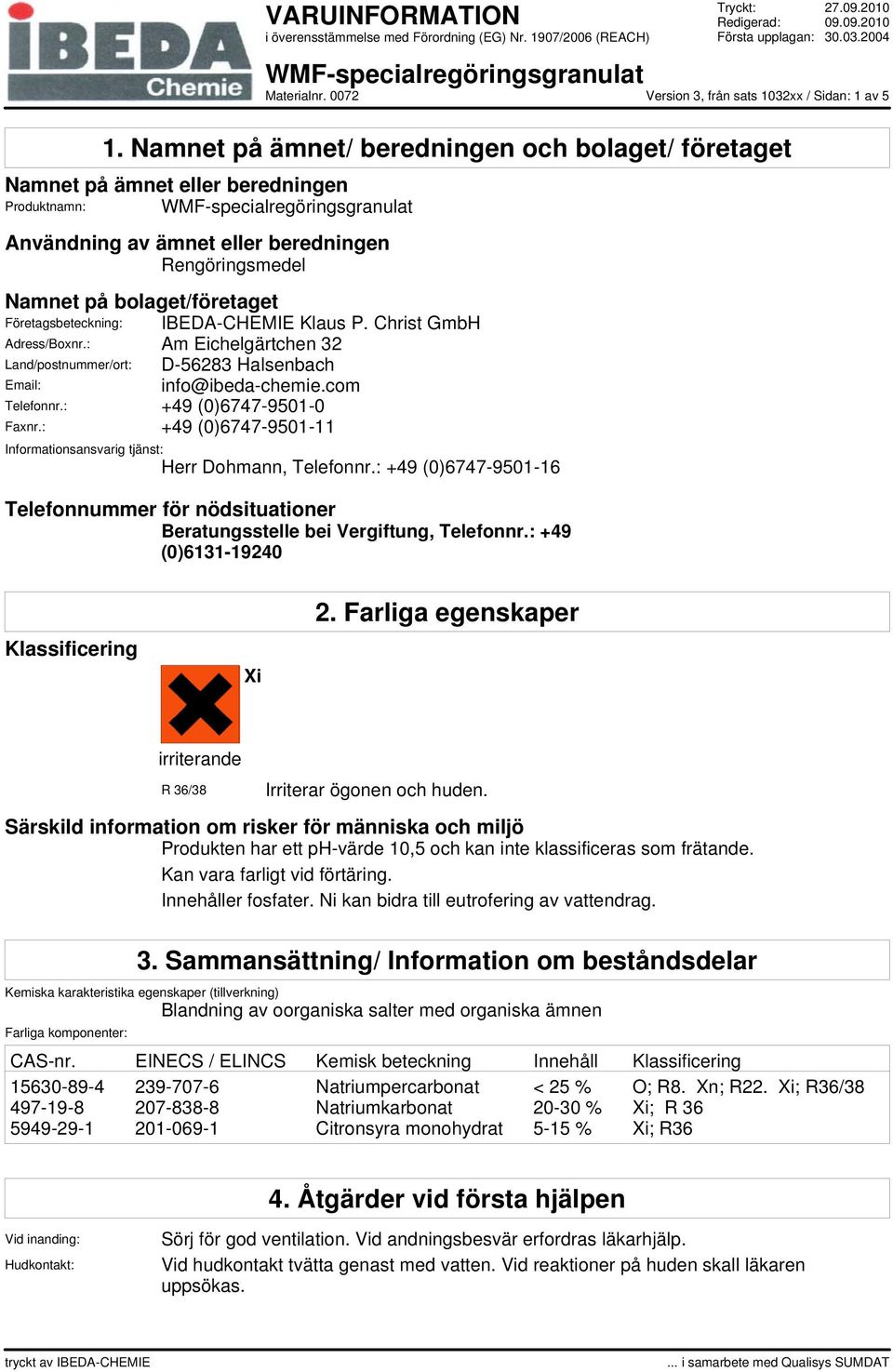 Företagsbeteckning: IBEDA-CHEMIE Klaus P. Christ GmbH Adress/Boxnr.: Am Eichelgärtchen 32 Land/postnummer/ort: D-56283 Halsenbach Email: info@ibeda-chemie.com Telefonnr.: +49 (0)6747-9501-0 Faxnr.