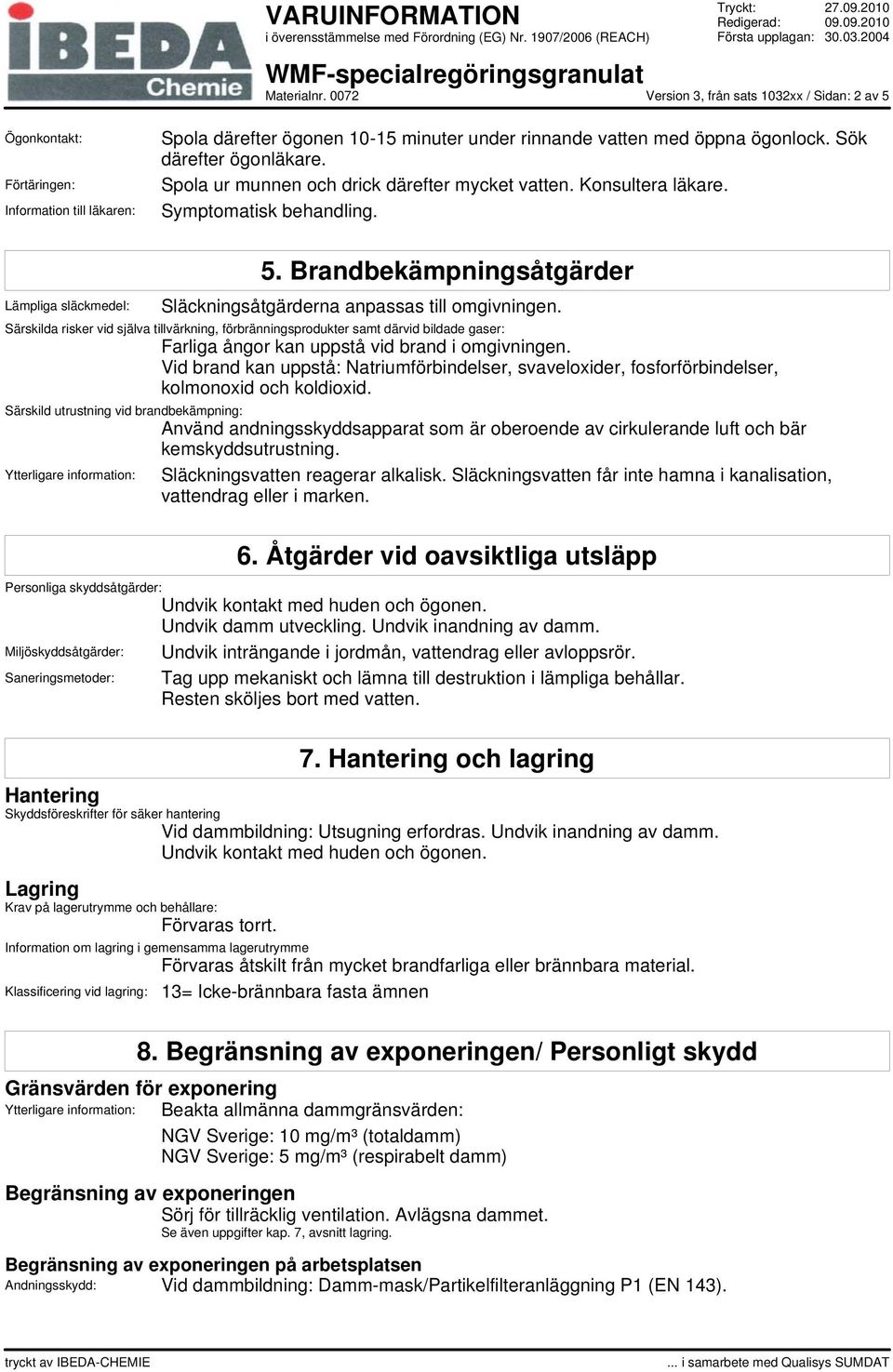 Särskilda risker vid själva tillvärkning, förbränningsprodukter samt därvid bildade gaser: Farliga ångor kan uppstå vid brand i omgivningen.