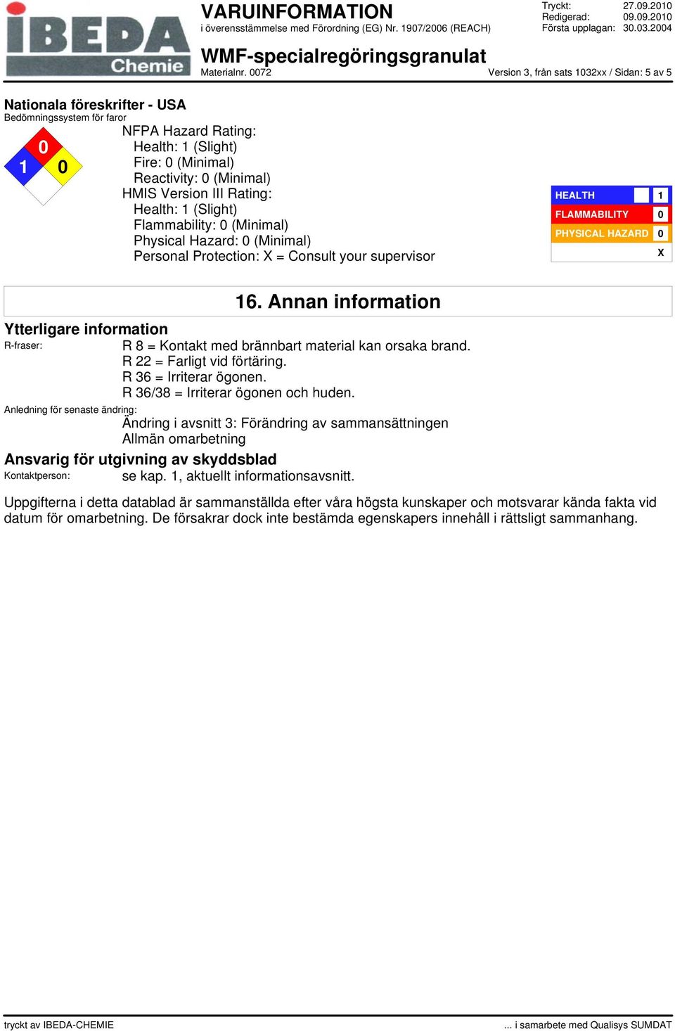 Annan information Ytterligare information R-fraser: R 8 = Kontakt med brännbart material kan orsaka brand. R 22 = Farligt vid förtäring. R 36 = Irriterar ögonen. R 36/38 = Irriterar ögonen och huden.