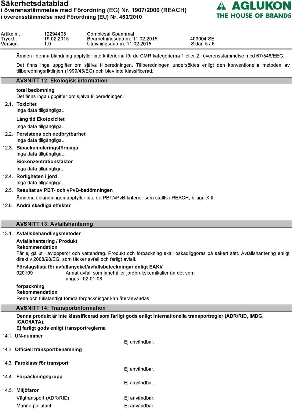 AVSNITT 12: Ekologisk information total bedömning Det finns inga uppgifter om själva tillberedningen. 12.1. Toxicitet Lång tid Ekotoxicitet 12.2. Persistens och nedbrytbarhet 12.3.