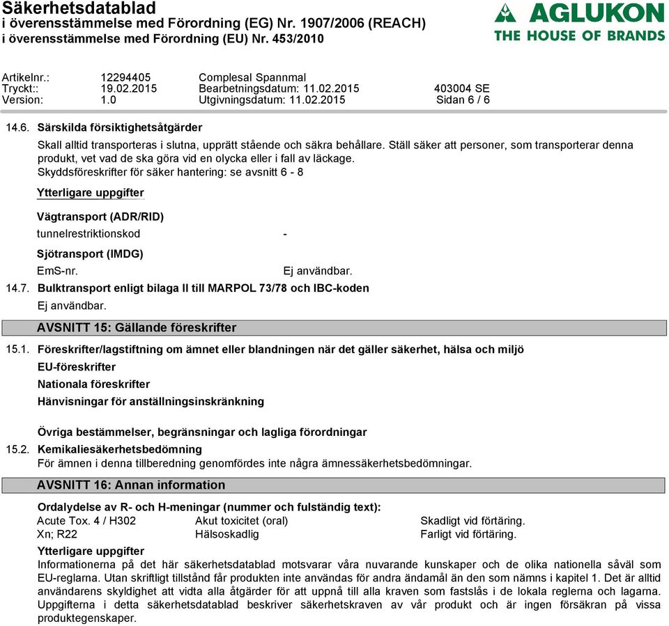 Skyddsföreskrifter för säker hantering: se avsnitt 6-8 Ytterligare uppgifter Vägtransport (ADR/RID) tunnelrestriktionskod - Sjötransport (IMDG) EmS-nr. 14.7.