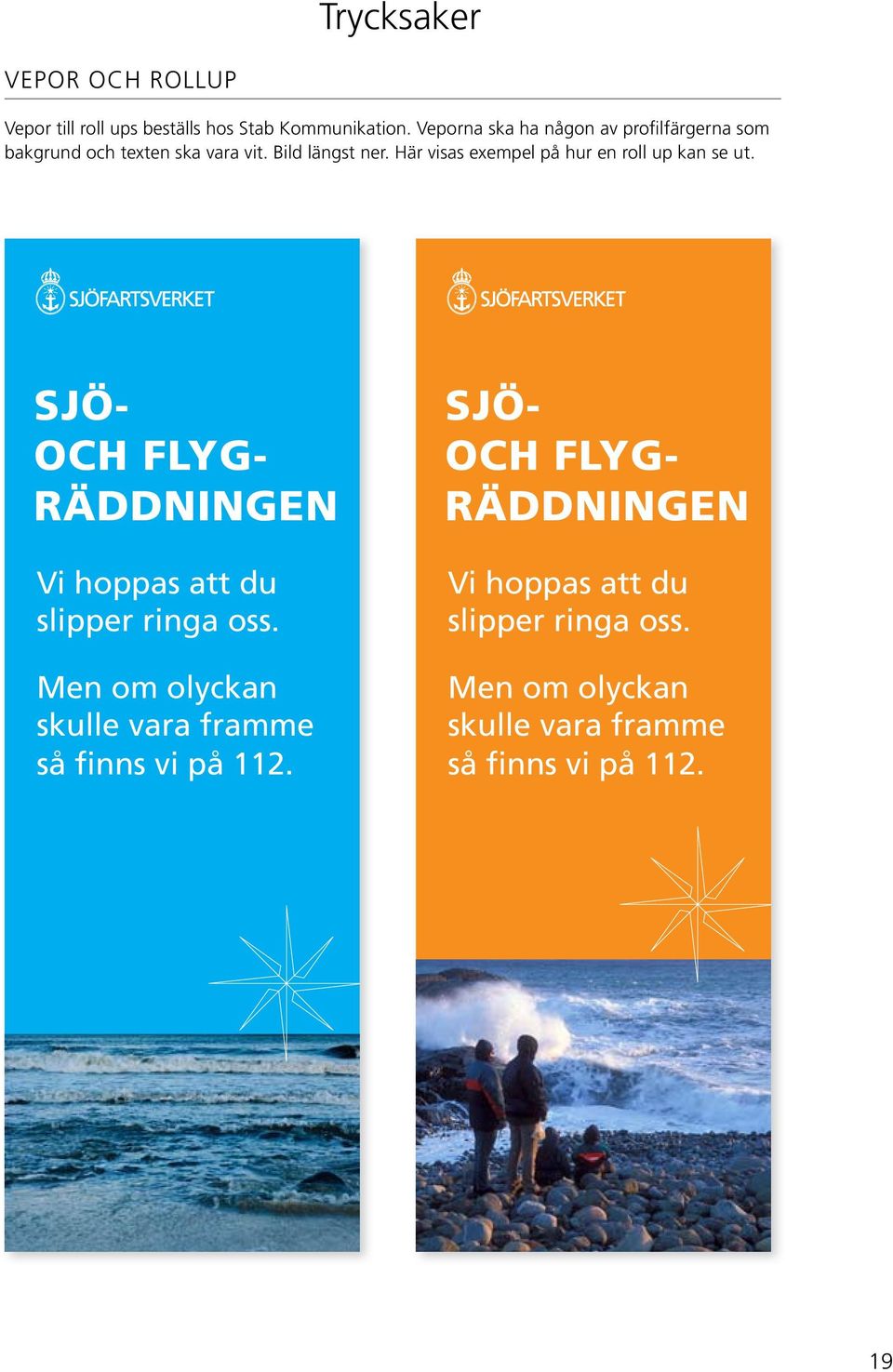 Här visas exempel på hur en roll up kan se ut. SJÖ- OCH FLYG- RÄDDNINGEN Vi hoppas att du slipper ringa oss.