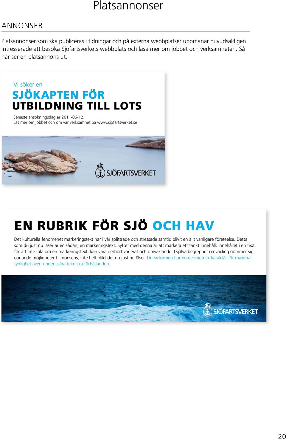 se EN RUBRIK FÖR SJÖ OCH HAV Det kulturella fenomenet markeringstext har i vår splittrade och stressade samtid blivit en allt vanligare företeelse.