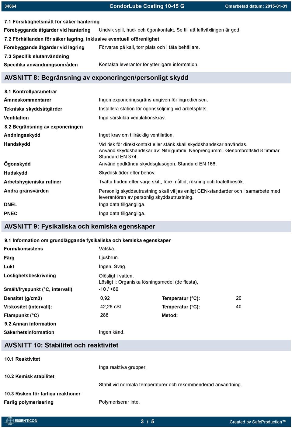 3 Specifik slutanvändning Specifika användningsområden Kontakta leverantör för ytterligare information. AVSNITT 8: Begränsning av exponeringen/personligt skydd 8.