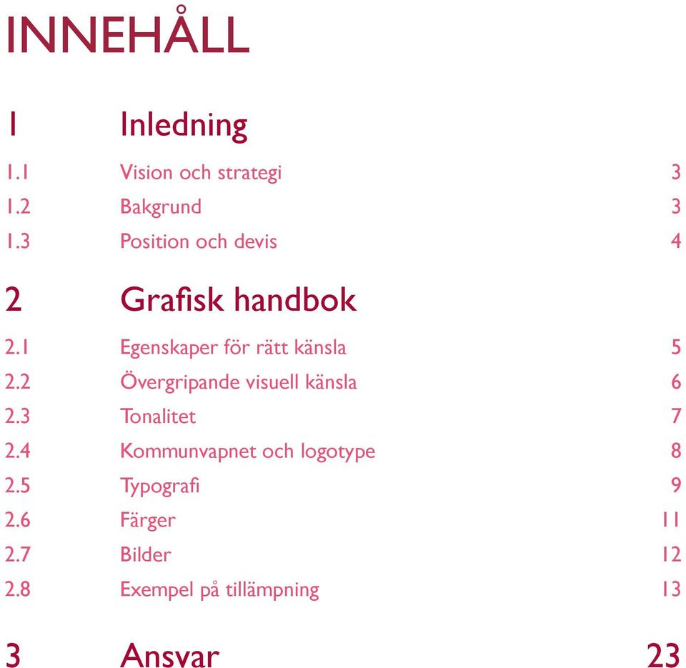 2 Övergripande visuell känsla 6 2.3 Tonalitet 7 2.