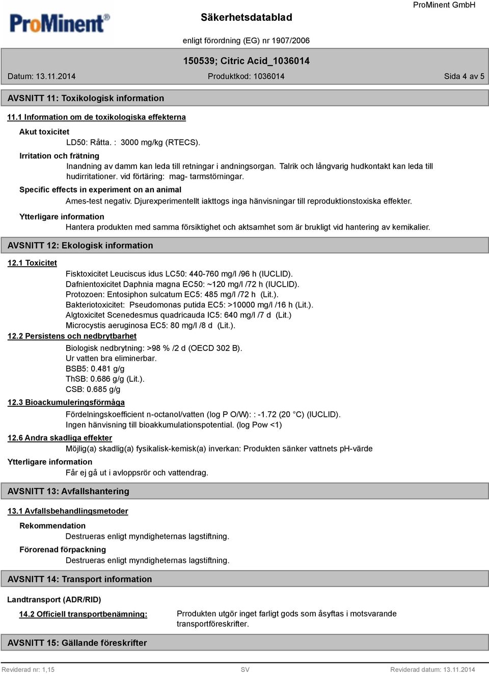 Specific effects in experiment on an animal Ames-test negativ. Djurexperimentellt iakttogs inga hänvisningar till reproduktionstoxiska effekter.