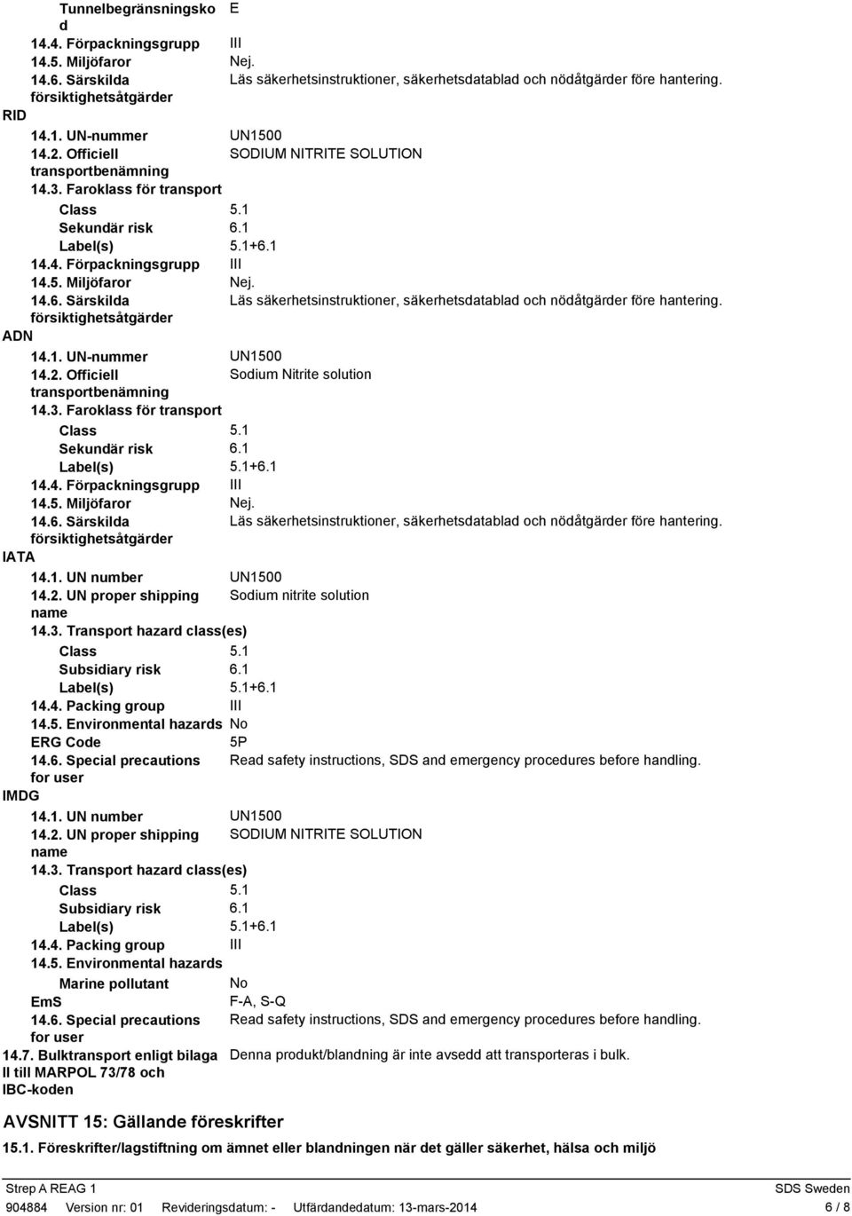 försiktighetsåtgärder ADN 14.1. UN-nummer 14.2. Officiell Sodium Nitrite solution transportbenämning 14.3. Faroklass för transport Sekundär risk 6.1 +6.1 14.4. Förpackningsgrupp III 14.5.