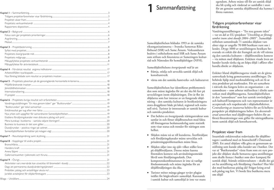 ..8 Måluppfyllelse projektets verksamhetsmål...8 Måluppfyllelse för aktivitetsblock...11 Kapitel 4 Förväntat resultat angivna indikatorer... 17 Arbetstillfällen nya/skapade.