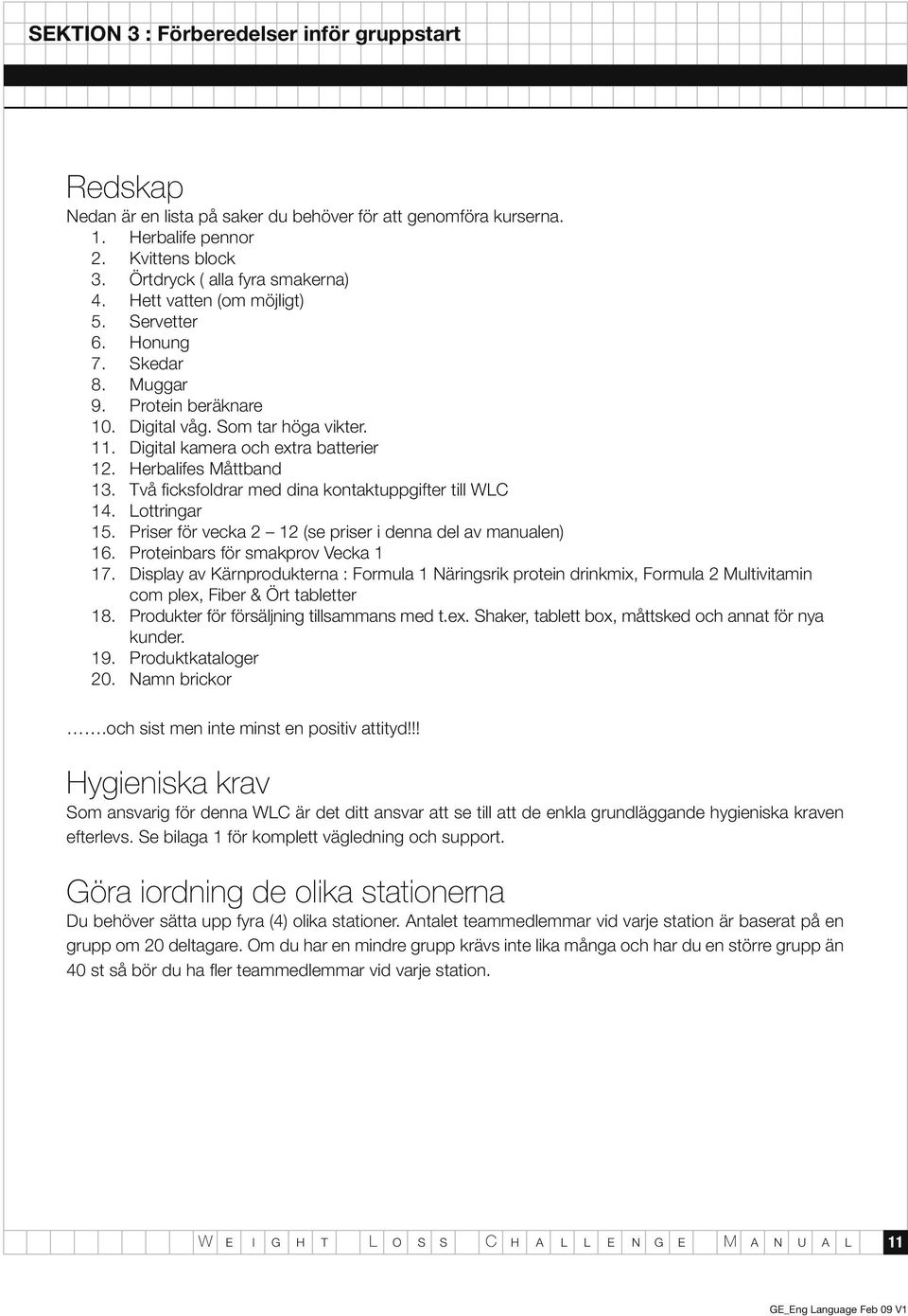 Två ficksfoldrar med dina kontaktuppgifter till WLC 14. Lottringar 15. Priser för vecka 2 12 (se priser i denna del av manualen) 16. Proteinbars för smakprov Vecka 1 17.