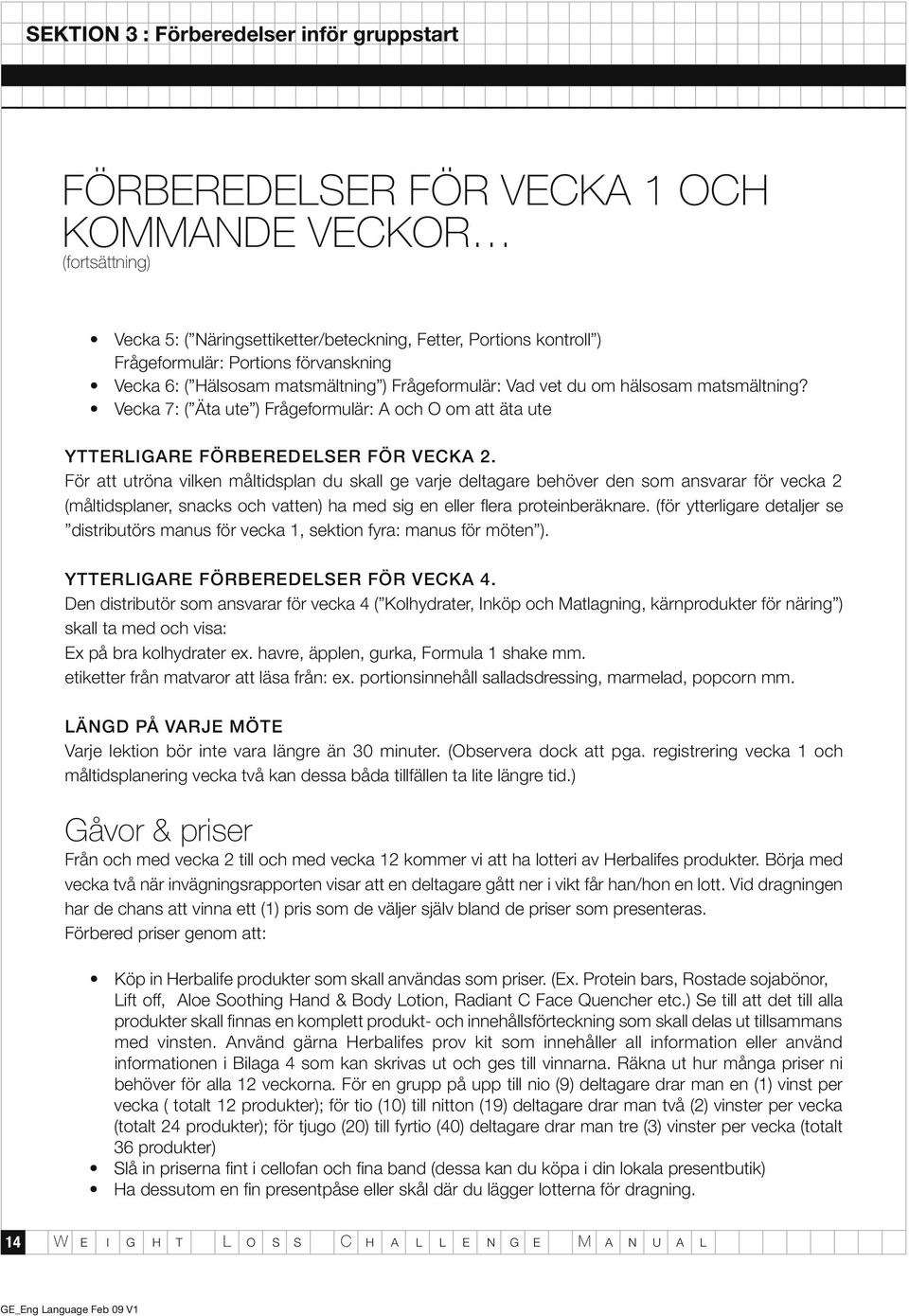 För att utröna vilken måltidsplan du skall ge varje deltagare behöver den som ansvarar för vecka 2 (måltidsplaner, snacks och vatten) ha med sig en eller flera proteinberäknare.