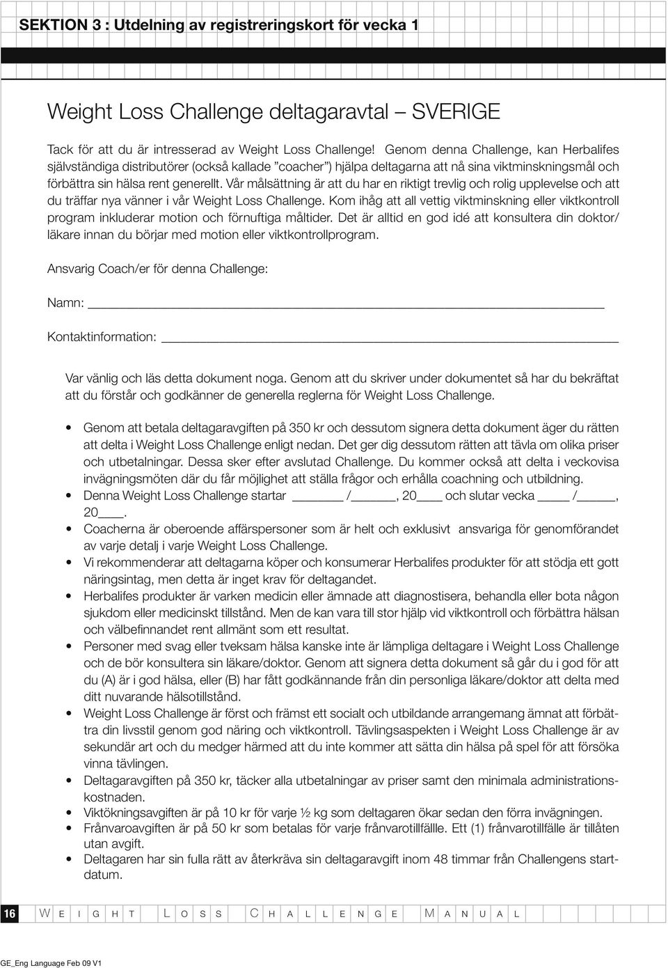 Vår målsättning är att du har en riktigt trevlig och rolig upplevelse och att du träffar nya vänner i vår Weight Loss Challenge.