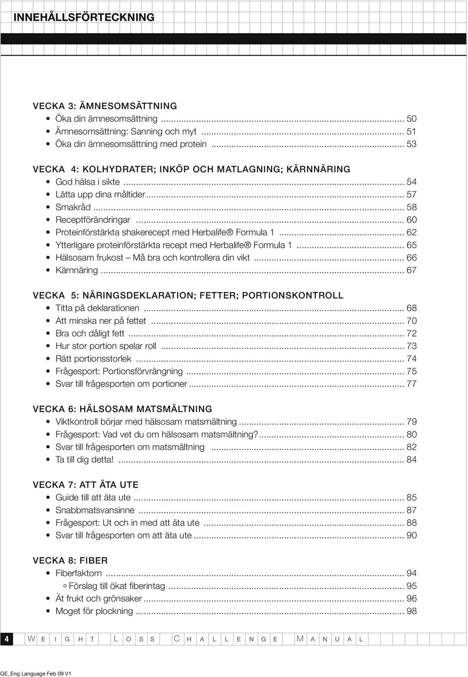 .. 60 Proteinförstärkta shakerecept med Herbalife Formula 1... 62 Ytterligare proteinförstärkta recept med Herbalife Formula 1... 65 Hälsosam frukost Må bra och kontrollera din vikt... 66 Kärnnäring.